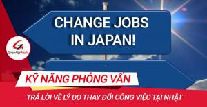 Trả lời câu hỏi lý do thay đổi công việc khi phỏng vấn tại Nhật